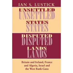 Unsettled States, Disputed Lands - (The Wilder House Politics, History and Culture) by  Ian S Lustick (Paperback) - 1 of 1