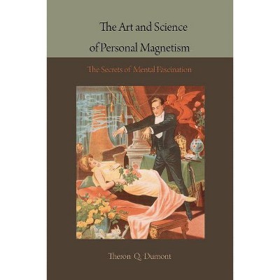 The Art and Science of Personal Magnetism - by  Theron Q Dumont (Paperback)