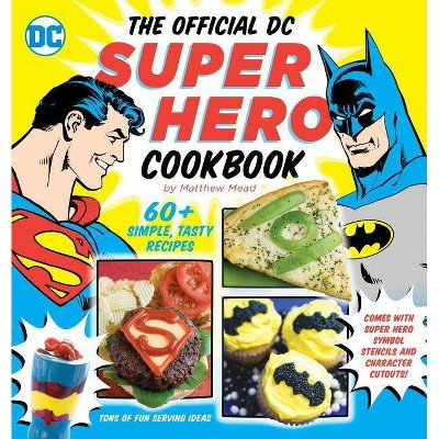 The Official DC Super Hero Cookbook - (DC Super Heroes) by  Matthew Mead (Hardcover)