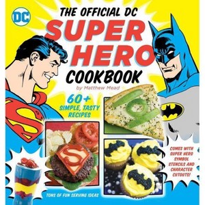 The Official DC Super Hero Cookbook - (DC Super Heroes) by  Matthew Mead (Hardcover) - 1 of 1