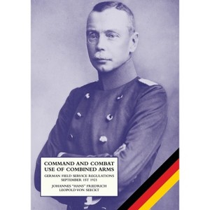 Command and Combat Use of Combined Arms - by  Johannes Friedrich Leopold Von Seeckt (Paperback) - 1 of 1