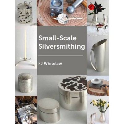 Small-Scale Silversmithing - by  F J Whitelaw (Paperback)