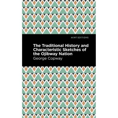 The Traditional History and Characteristic Sketches of the Ojibway Nation - (Mint Editions) by  George Copway (Paperback)