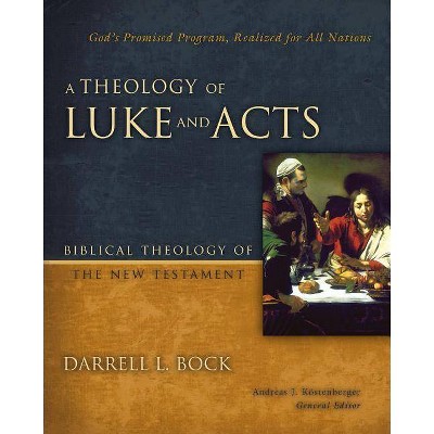 A Theology of Luke and Acts - (Biblical Theology of the New Testament) by  Darrell L Bock (Hardcover)