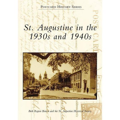 St. Augustine in the 1930s and 1940s - by  Beth Rogero Bowen & The St Augustine Historical Society (Paperback)