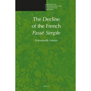 The Decline of the French Passé Simple - (Empirical Approaches to Linguistic Theory) by  Emmanuelle Labeau (Hardcover) - 1 of 1