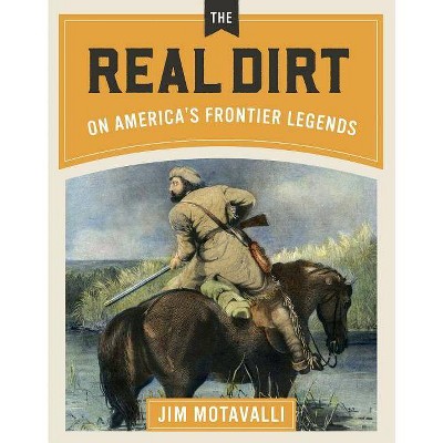 Real Dirt on America's Frontier Legends - by  Jim Motavalli (Hardcover)