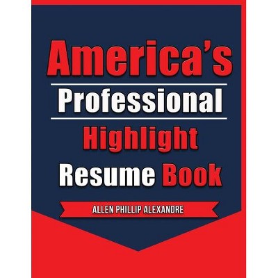 America's Professional Highlight Resume Book - by  Allen Phillip Alexandre (Paperback)