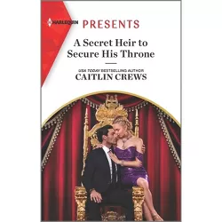 A Secret Heir to Secure His Throne - by  Caitlin Crews (Paperback)
