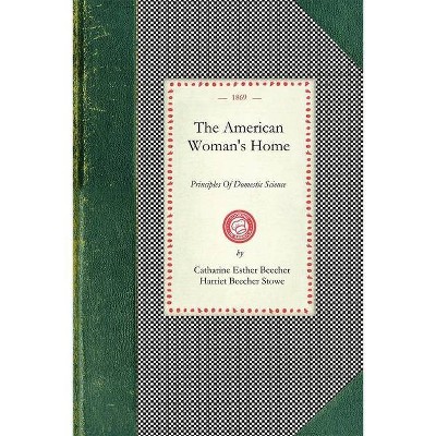 American Woman's Home - (Cooking in America) by  Catharine Beecher & Harriet Stowe (Paperback)