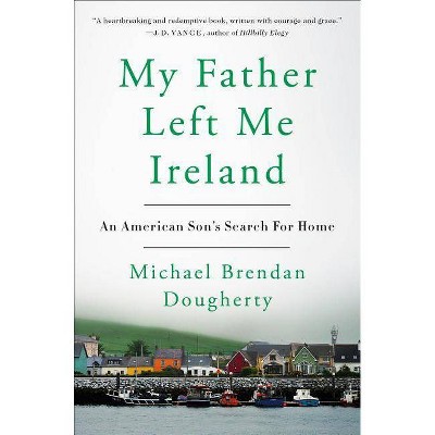 My Father Left Me Ireland - by  Michael Brendan Dougherty (Hardcover)