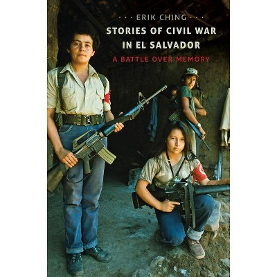 Stories of Civil War in El Salvador - by  Erik Ching (Hardcover)