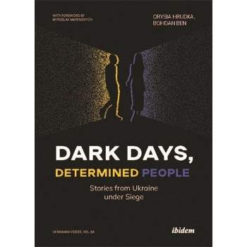 Dark Days, Determined People - (Ukrainian Voices) by  Orysia Hrudka & Bohdan Ben (Paperback)