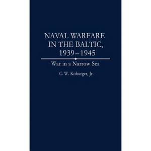 Naval Warfare in the Baltic, 1939-1945 - (Studies; 59) by  C W Koburger & Charles W Koburger (Hardcover) - 1 of 1