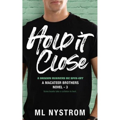 Hold It Close - by  ML Nystrom (Paperback)