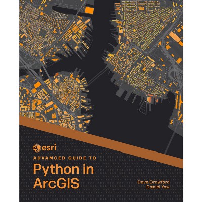 ESRI Advanced Guide to Python in ArcGIS - (ESRI Advanced Guide to ArcGIS) by  Dave Crawford & Daniel Yaw (Paperback)