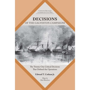 Decisions of the Galveston Campaigns - (Command Decisions in America's Civil War) by  Edward T Cotham (Paperback) - 1 of 1