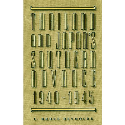 Thailand and Japan's Southern Advance, 1940-1945 - by  E Bruce Reynolds (Hardcover)
