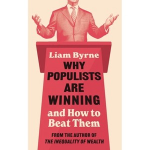Why Populists Are Winning - by  Liam Byrne (Hardcover) - 1 of 1