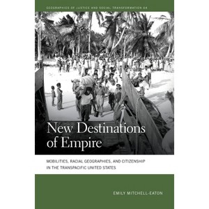 New Destinations of Empire - (Geographies of Justice and Social Transformation) by Emily Mitchell-Eaton - 1 of 1