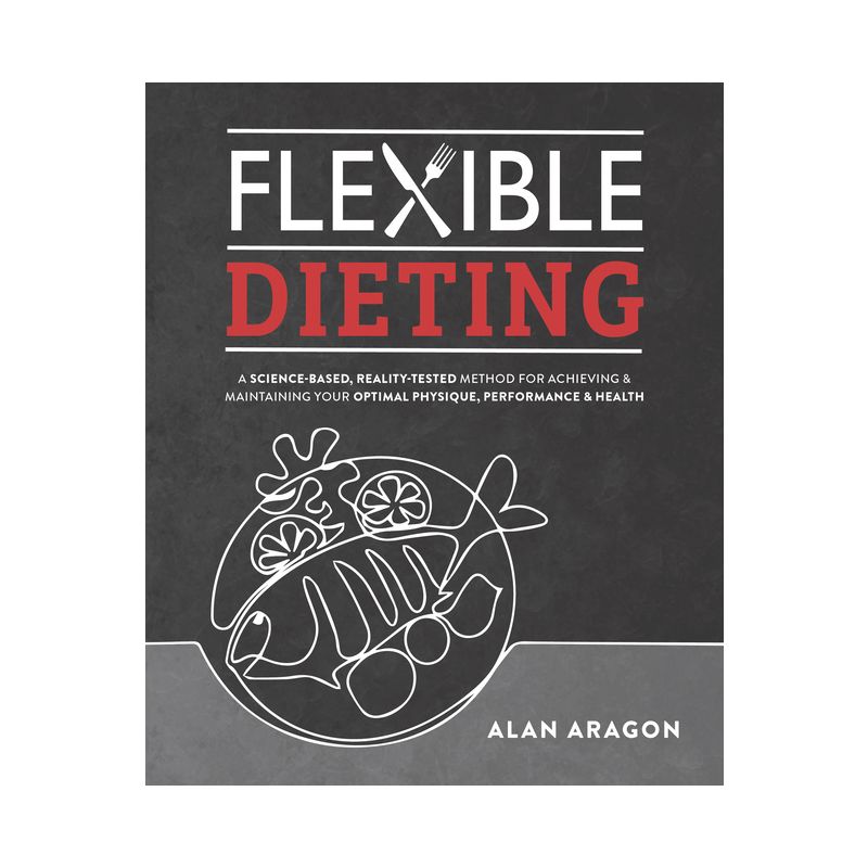 Flexible Dieting - by  Alan Aragon (Paperback), 1 of 2