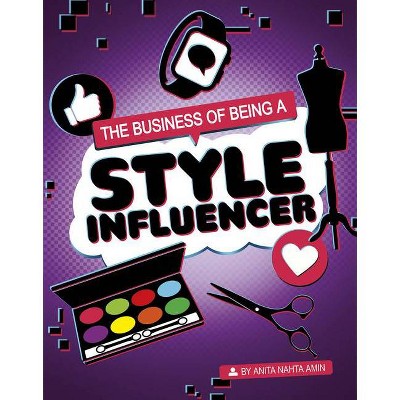 The Business of Being a Style Influencer - (Influencers and Economics) by  Anita Nahta Amin (Hardcover)