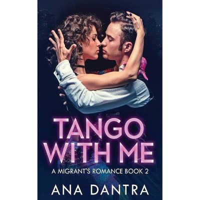 Tango With Me - (A Migrant's Romance) by  Ana Dantra (Paperback)