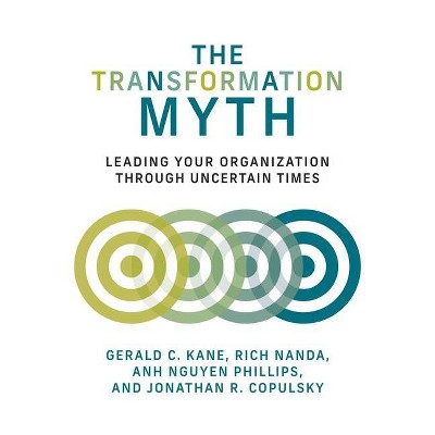 The Transformation Myth - (Management on the Cutting Edge) by  Gerald C Kane & Rich Nanda & Anh Nguyen Phillips & Jonathan R Copulsky (Hardcover)