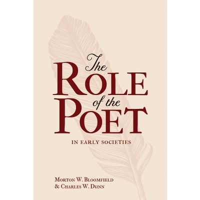 The Role of the Poet in Early Societies - by  Morton W Bloomfield & Charles W Dunn (Paperback)