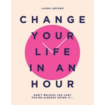  Change Your Life in an Hour - by  Laura Archer (Hardcover) 