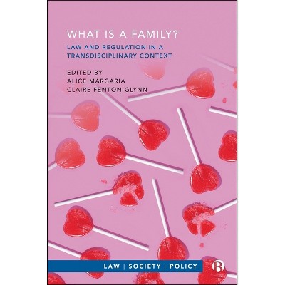What Is a Family? Law and Regulation in a Transdisciplinary Context - (Law, Society, Policy) by  Alice Margaria & Claire Fenton-Glynn (Hardcover)