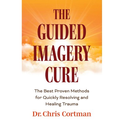 The Guided Imagery Cure - by  Chris Cortman (Paperback)