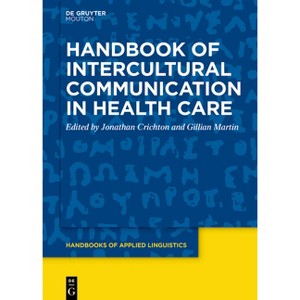 Handbook of Intercultural Communication in Health Care - (Handbooks of Applied Linguistics [Hal]) by  Jonathan Crichton & Gillian Martin (Hardcover) - 1 of 1