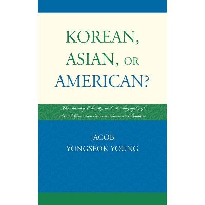 Korean, Asian, or American? - by  Jacob Yongseok Young (Hardcover)