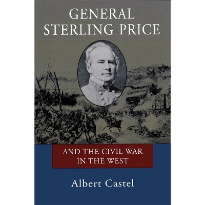 General Sterling Price and the Civil War in the West - by  Albert Castel (Paperback)