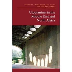 Utopianism in the Middle East and North Africa - by  Simon Wolfgang Fuchs & Thomas Pierret (Hardcover) - 1 of 1