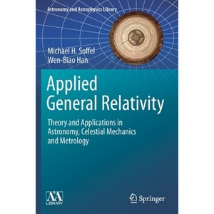 Applied General Relativity - (Astronomy and Astrophysics Library) by  Michael H Soffel & Wen-Biao Han (Paperback) - 1 of 1