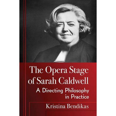  The Opera Stage of Sarah Caldwell - by  Kristina Bendikas (Paperback) 