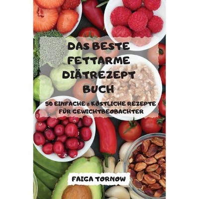 Das Beste Fettarme Diätrezept Buch 50 Einfache and Köstliche Rezepte Für Gewichtbeobachter - by  Faiga Tornow (Paperback)