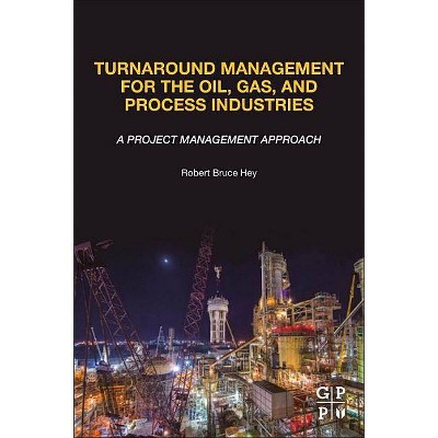 Turnaround Management for the Oil, Gas, and Process Industries - by  Robert Bruce Hey (Paperback)