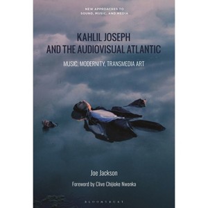 Kahlil Joseph and the Audiovisual Atlantic - (New Approaches to Sound, Music, and Media) by  Joe Jackson (Hardcover) - 1 of 1