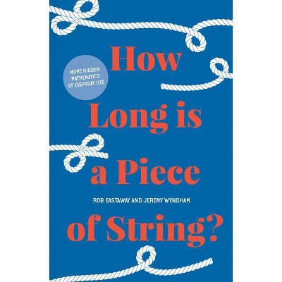 How Long Is a Piece of String? - by  Rob Eastaway & Jeremy Wyndham (Hardcover)