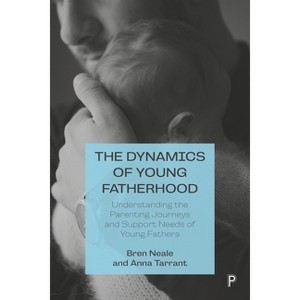 The Dynamics of Young Fatherhood - by  Bren Neale & Anna Tarrant (Paperback) - 1 of 1