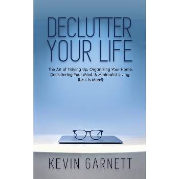Declutter Your Life - by  Kevin Garnett (Hardcover)