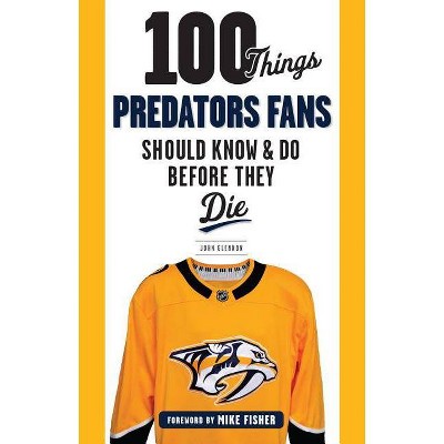  100 Things Predators Fans Should Know & Do Before They Die - (100 Things...Fans Should Know) by  John Glennon (Paperback) 