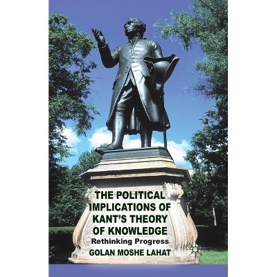 The Political Implications of Kant's Theory of Knowledge - by  G Lahat (Paperback)