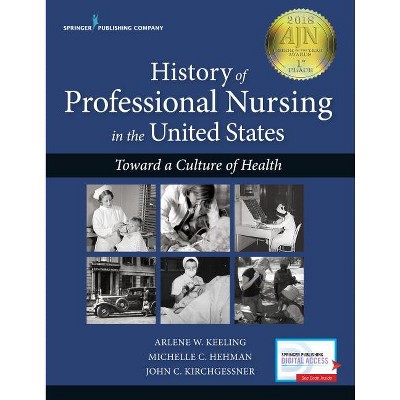 History of Professional Nursing in the United States - by  Arlene W Keeling & John Kirchgessner & Michelle C Hehman (Paperback)