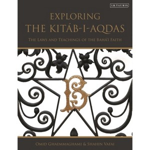 Exploring the Kitáb-I-Aqdas - by  Omid Ghaemmaghami & Shahin Vafai (Hardcover) - 1 of 1