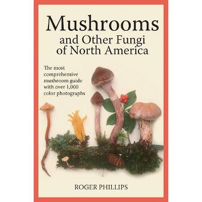 Mushrooms and Other Fungi of North America - by  Roger Phillips (Paperback)