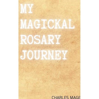 My Magickal Rosary Journey - by  Charles Mage (Paperback)